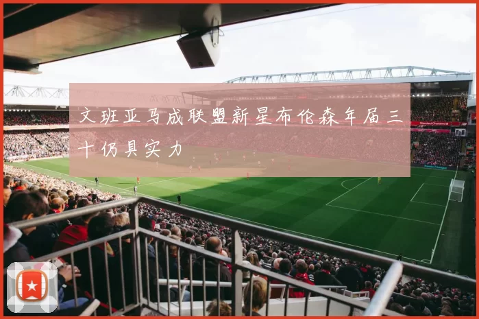 文班亚马成联盟新星布伦森年届三十仍具实力